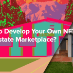 How To Develop Your Own NFT Real Estate Marketplace