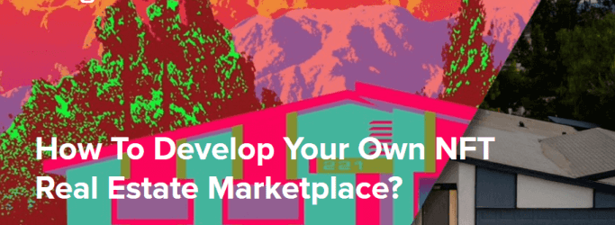 How To Develop Your Own NFT Real Estate Marketplace