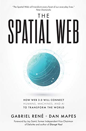 The Spatial Web: How Web 3.0 Will Connect Humans, Machines, and AI to Transform the World